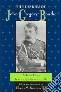 The Diaries of John Gregory Bourke libro in lingua di Robinson Charles M. III (EDT)