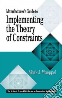 Manufacturer's Guide to Implementing the Theory of Constraints libro in lingua di Woeppel Mark J.