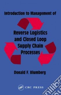 Introduction to Management of Reverse Logistics and Closed Loop Supply Chain Processes libro in lingua di Blumberg Donald F.