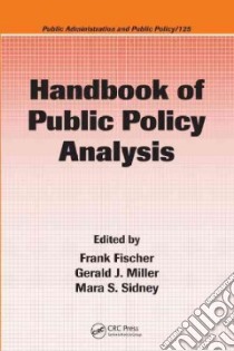 Handbook of Public Policy Analysis libro in lingua di Fischer Frank (EDT), Miller Gerald J. (EDT), Sidney Mara S. (EDT)