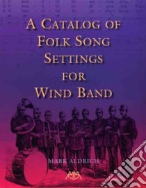 Catalog Of Folk Song Settings For Wind Band libro in lingua di Aldrich Mark
