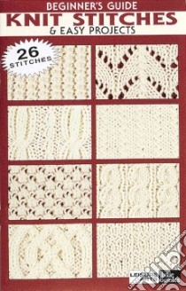 Beginner's Guide Knit Stitches & Easy Projects libro in lingua di Leisure Arts Inc. (COR)