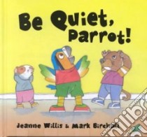 Be Quiet, Parrot! libro in lingua di Willis Jeanne, Birchall Mark (ILT)