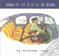 Grown-Ups Get to Do All the Driving libro in lingua di Steig William