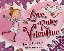 Love, Ruby Valentine libro in lingua di Friedman Laurie B., Cravath Lynne Woodcock (ILT)