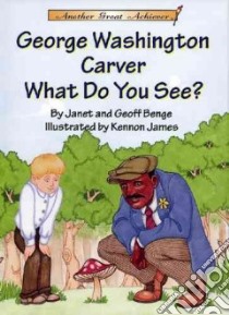 George Washington Carver What Do You See? libro in lingua di Benge Janet, Benge Geoff, James Kennon (ILT)