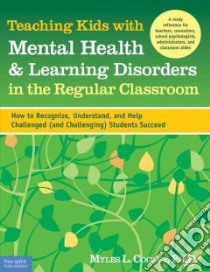 Teaching Kids With Mental Health and Learning Disorders in the Regular Classroom libro in lingua di Cooley Myles L. Ph.d.
