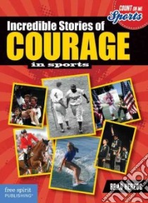 Incredible Stories of Courage in Sports libro in lingua di Herzog Brad