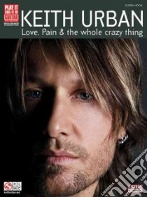 Keith Urban, Love, Pain and the Whole Crazy Thing libro in lingua di Urban Keith (CRT), Hal Leonard Publishing Corporation (COR)