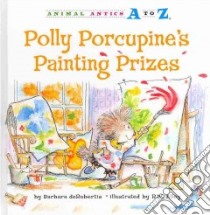 Polly Porcupine’s Painting Prizes libro in lingua di Derubertis Barbara, Alley R. W. (ILT)