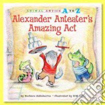 Alexander Anteater's Amazing Act libro in lingua di Derubertis Barbara