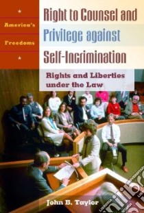 The Right to Counsel and Privilege Against Self-Incrimination libro in lingua di Taylor John B.