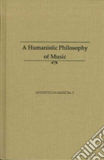 A Humanistic Philosophy of Music libro in lingua di Lippman Edward A.