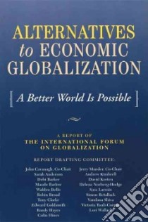Alternatives To Economic Globalization libro in lingua di Cavanagh John (EDT), Mander Jerry (EDT), Anderson Sarah (CON), Barker Debi (CON), Barlow Maude (CON), Bello Walden (CON), Broad Robin (CON), Cavanagh John (CON), Clarke Tony (CON), Goldsmith Edward (CON), Hayes Randall (CON), Hines Colin (CON)