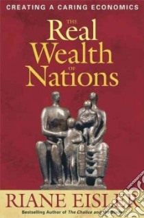 The Real Wealth of Nations libro in lingua di Eisler Riane Tennenhaus
