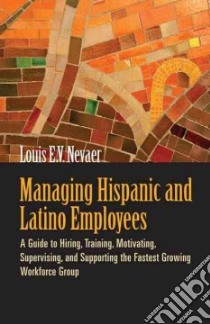 Managing Hispanic and Latino Employees libro in lingua di Nevaer Louis E. V.