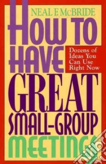 How to Have Great Small-Group Meetings libro in lingua di McBride Neal F.