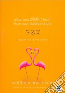 What You Didn't Learn from Your Parents About Sex libro in lingua di Turner Matthew Paul