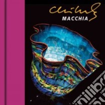Chihuly Macchia libro in lingua di Chihuly Dale, Batty Theresa (PHT), Busher Dick (PHT), Calderon Eduardo (PHT), Chappell Shaun (CON)