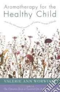 Aromatherapy for the Healthy Child libro in lingua di Worwood Valerie Ann