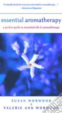 Essential Aromatherapy libro in lingua di Worwood Susan E., Worwood Valerie Ann