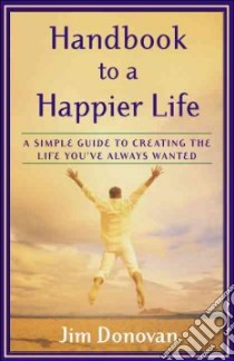 Handbook to a Happier Life libro in lingua di Donovan Jim