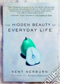 The Hidden Beauty of Everyday Life libro in lingua di Nerburn Kent