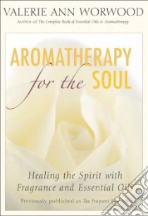 Aromatherapy for the Soul libro in lingua di Worwood Valerie Ann