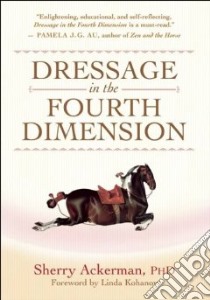 Dressage in the Fourth Dimension libro in lingua di Ackerman Sherry, Kohanov Linda (FRW)