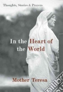 In the Heart of the World libro in lingua di Teresa Mother