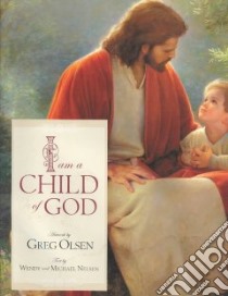 I Am a Child of God libro in lingua di Nelsen Wendy, Nelsen Michael, Olsen Greg (ILT)