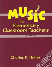 Music for Elementary Classroom Teachers libro in lingua di Hoffer Charles R.