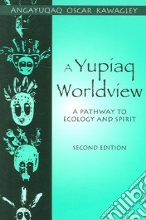 A Yupiaq Worldview libro in lingua di Kawagley Angayuqaq Oscar