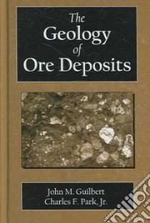 The Geology of Ore Deposits libro in lingua di Guilbert John M., Park Charles Frederick