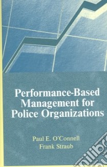 Performance-Based Management for Police Organizations libro in lingua di O'Connell Paul E., Straub Frank
