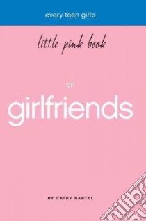Every Teen Girl's Little Pink Book on Girlfriends libro in lingua di Bartel Cathy
