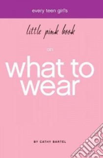 Every Teen Girl's Little Pink Book on What to Wear libro in lingua di Bartel Cathy