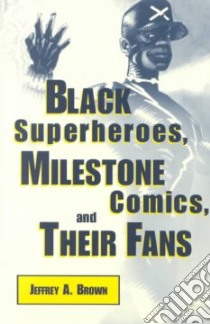 Black Superheroes, Milestone Comics, and Their Fans libro in lingua di Brown Jeffrey A.