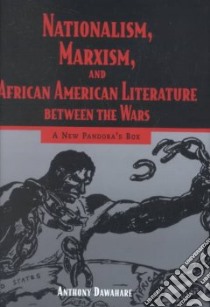 Nationalism, Marxism, and African American Literature Between the Wars libro in lingua di Dawahare Anthony
