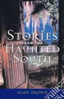 Stories from the Haunted South libro in lingua di Brown Alan