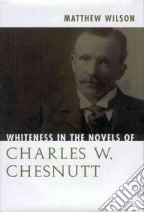 Whiteness in the Novels of Charles W. Chesnutt libro in lingua di Wilson Matthew