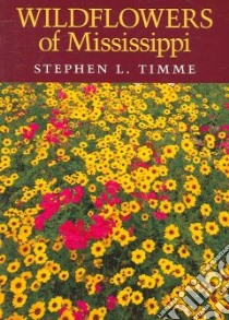 Wildflowers of Mississippi libro in lingua di Timme Stephen L.