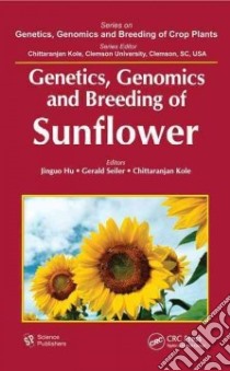Genetics, Genomics and Breeding of Sunflower libro in lingua di Hu Jinguo (EDT), Seiler Gerald (EDT), Kole Chittaranjan (EDT)