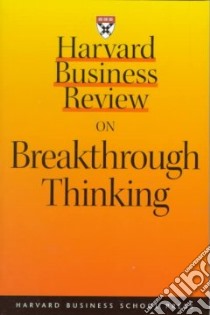 Harvard Business Review on Breakthrough Thinking libro in lingua di Amabile Teresa, Leonard Dorothy, Rayport Jeffrey, Morley Elleen, Silver Andrew, Suzy Wetlaufer, Drucker Peter Ferdinand
