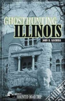Ghosthunting Illinois libro in lingua di Kachuba John B.
