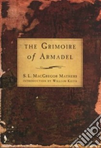 The Grimoire of Armadel libro in lingua di Mathers S. L. MacGregor (EDT), Keith William (INT)