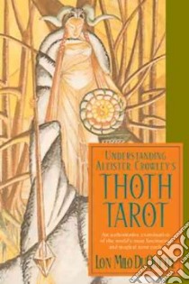 Understanding Aleister Crowley's Thoth Tarot libro in lingua di Duquette Lon Milo
