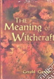 The Meaning of Witchcraft libro in lingua di Gardner Gerald B.