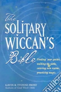The Soliltary Wiccan's Bible libro in lingua di Frost Gavin, Frost Yvonne