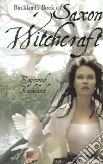 Buckland's Book of Saxon Witchcraft libro in lingua di Buckland Raymond